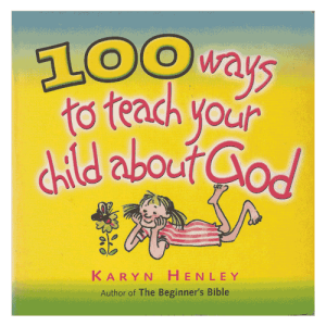 100 ways to teach your child about God